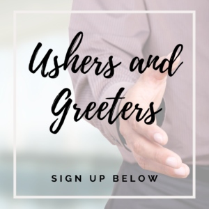 Ushers and Greeters Sign Up Below